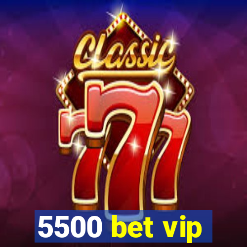 5500 bet vip